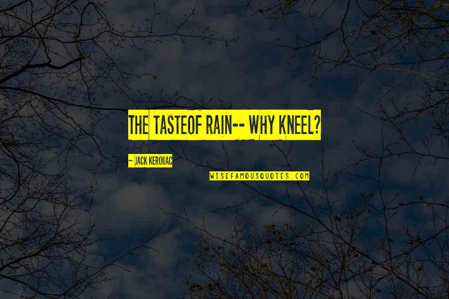 Brancourt France Quotes By Jack Kerouac: The tasteof rain-- Why kneel?