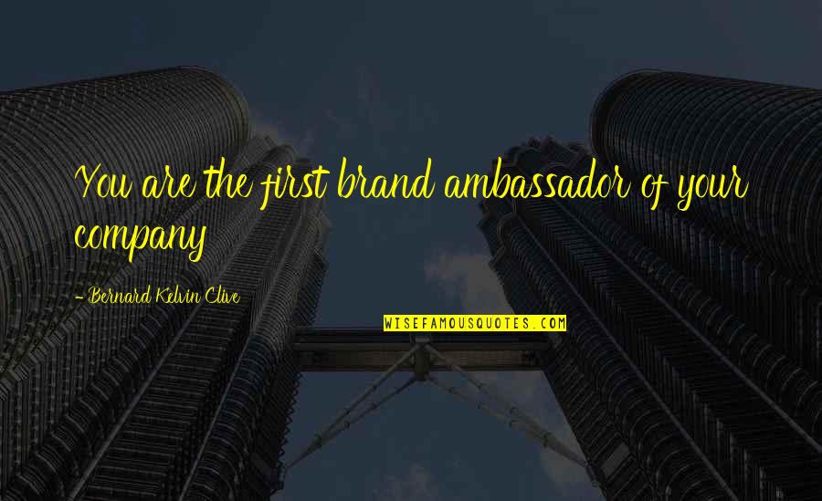 Brand Amabassador Quotes By Bernard Kelvin Clive: You are the first brand ambassador of your