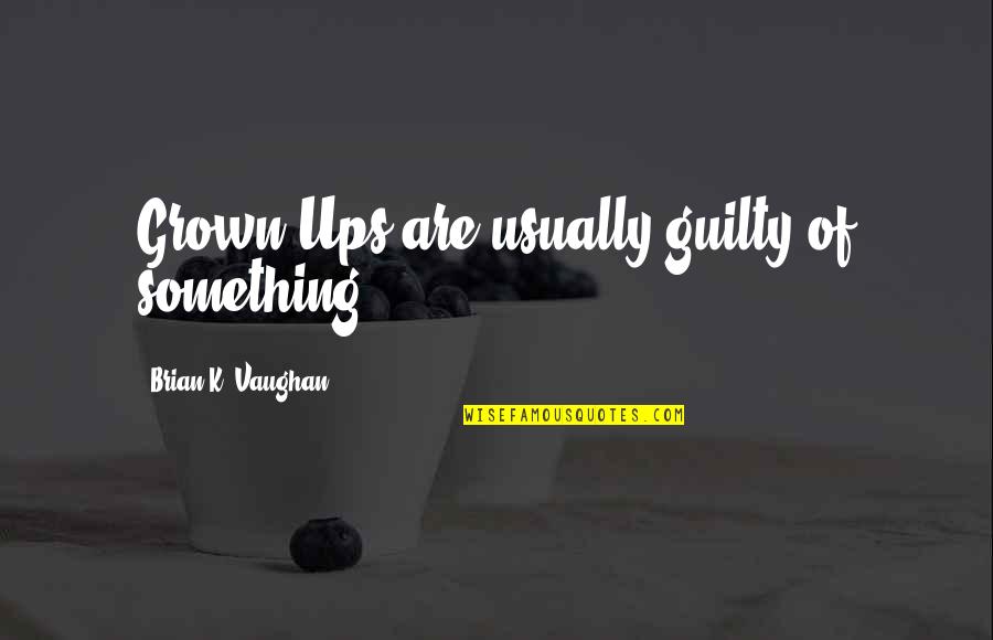 Brand Awareness Quotes By Brian K. Vaughan: Grown-Ups are usually guilty of something