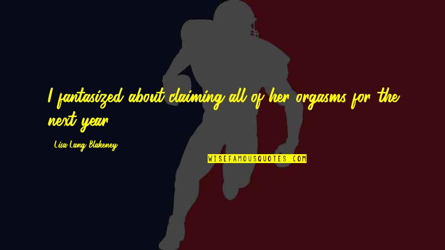 Brand Blanshard Quotes By Lisa Lang Blakeney: I fantasized about claiming all of her orgasms
