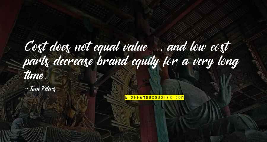 Brand Equity Quotes By Tom Peters: Cost does not equal value ... and low