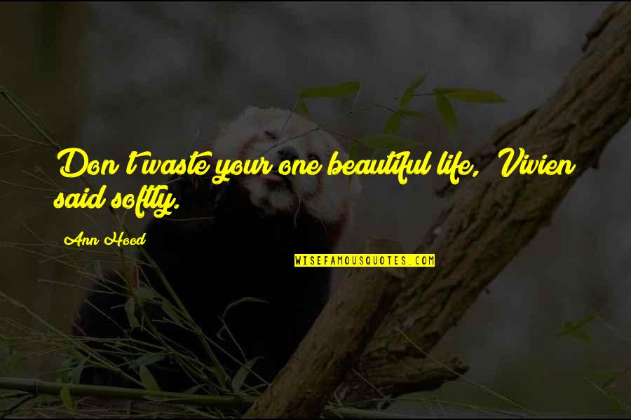 Brand Essence Quotes By Ann Hood: Don't waste your one beautiful life," Vivien said