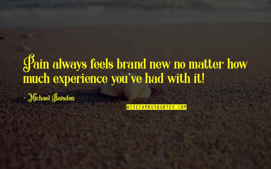 Brand Experience Quotes By Michael Baisden: Pain always feels brand new no matter how