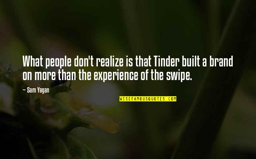 Brand Experience Quotes By Sam Yagan: What people don't realize is that Tinder built