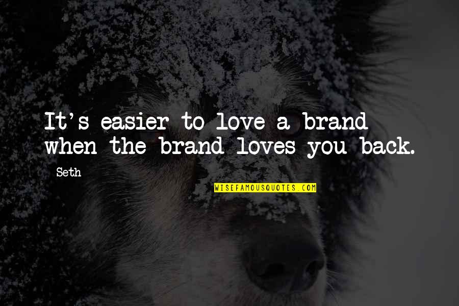 Brand Experience Quotes By Seth: It's easier to love a brand when the