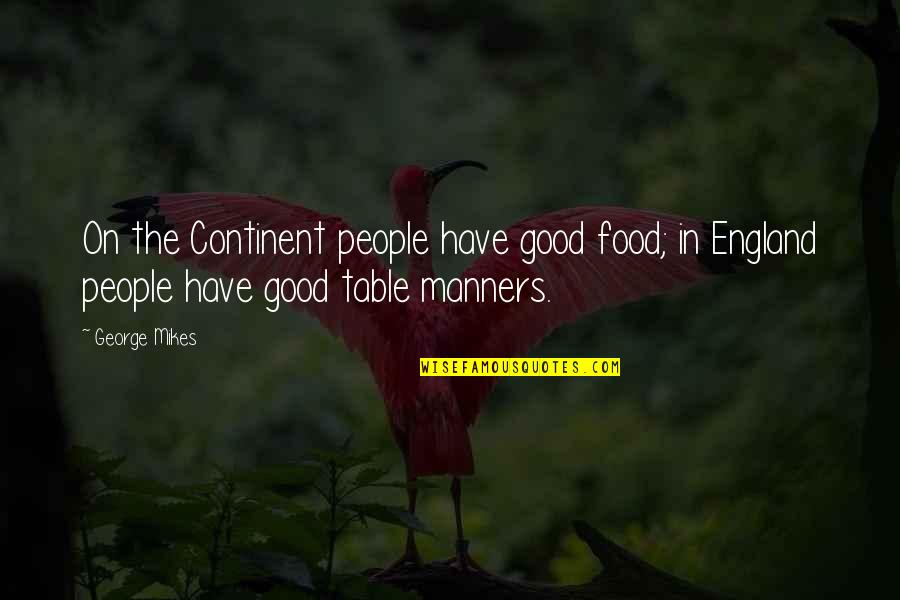 Brand Extension Quotes By George Mikes: On the Continent people have good food; in