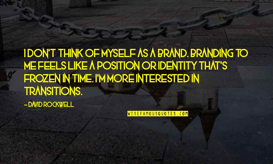 Brand Identity Quotes By David Rockwell: I don't think of myself as a brand.
