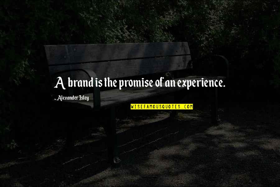 Brand Is A Promise Quotes By Alexander Isley: A brand is the promise of an experience.
