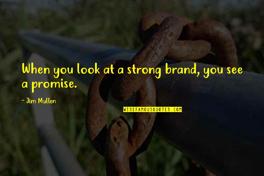 Brand Is A Promise Quotes By Jim Mullen: When you look at a strong brand, you
