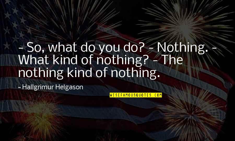 Brand Launch Quotes By Hallgrimur Helgason: - So, what do you do? - Nothing. Brand Launch Quotes By Hallgrimur Helgason: - So, what do you do? - Nothing.