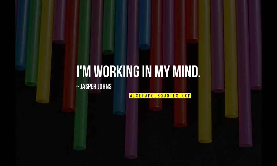 Brand Launch Quotes By Jasper Johns: I'm working in my mind. Brand Launch Quotes By Jasper Johns: I'm working in my mind.