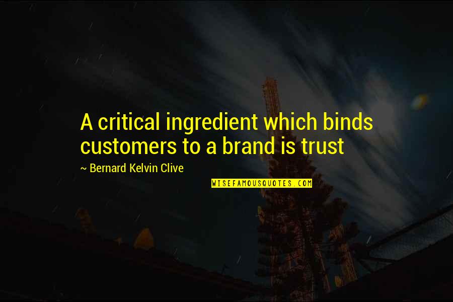Brand Management Quotes By Bernard Kelvin Clive: A critical ingredient which binds customers to a