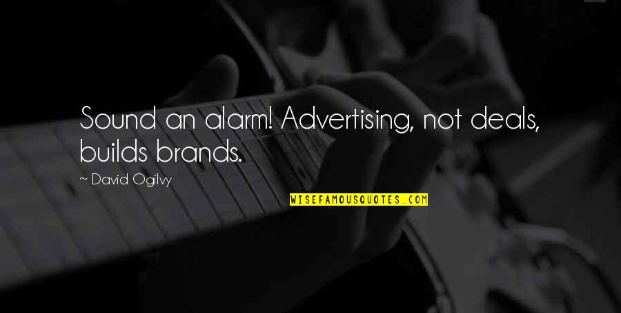 Brand Marketing Quotes By David Ogilvy: Sound an alarm! Advertising, not deals, builds brands.