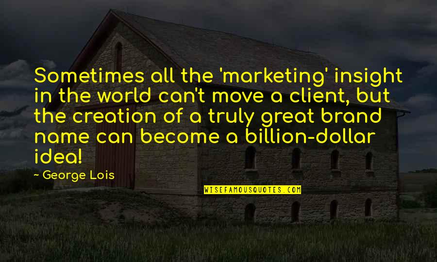 Brand Marketing Quotes By George Lois: Sometimes all the 'marketing' insight in the world