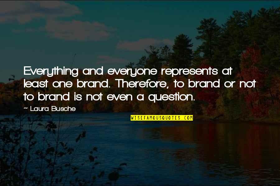 Brand Marketing Quotes By Laura Busche: Everything and everyone represents at least one brand.