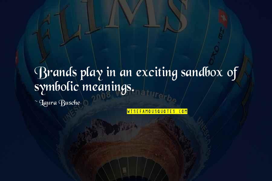 Brand Marketing Quotes By Laura Busche: Brands play in an exciting sandbox of symbolic