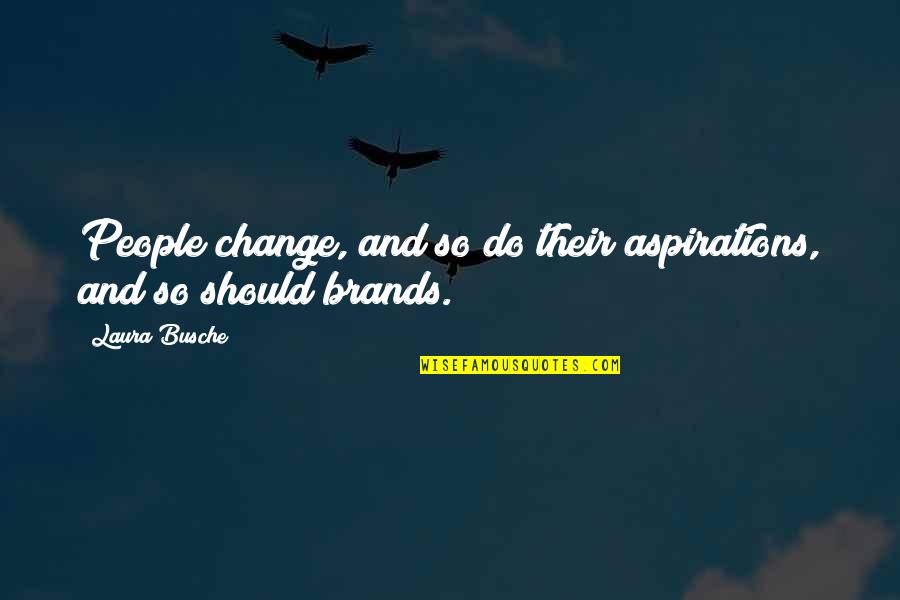 Brand Marketing Quotes By Laura Busche: People change, and so do their aspirations, and