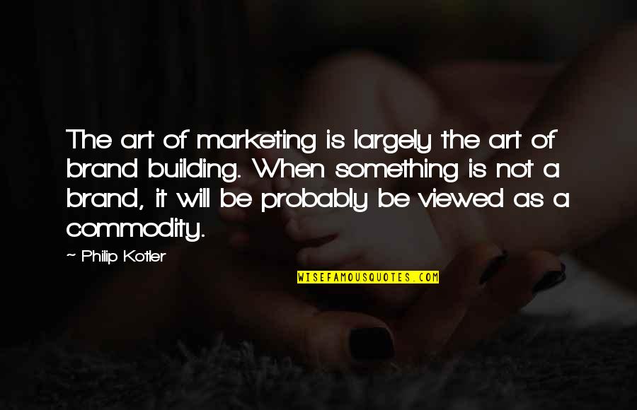 Brand Marketing Quotes By Philip Kotler: The art of marketing is largely the art