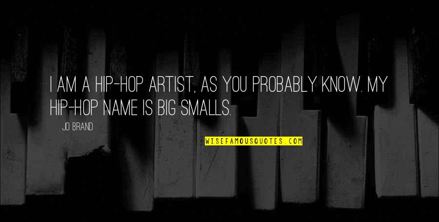 Brand Name Quotes By Jo Brand: I am a hip-hop artist, as you probably