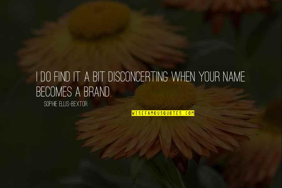 Brand Name Quotes By Sophie Ellis-Bextor: I do find it a bit disconcerting when Brand Name Quotes By Sophie Ellis-Bextor: I do find it a bit disconcerting when