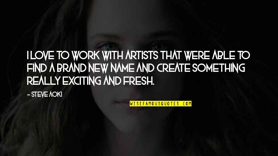 Brand Name Quotes By Steve Aoki: I love to work with artists that were Brand Name Quotes By Steve Aoki: I love to work with artists that were