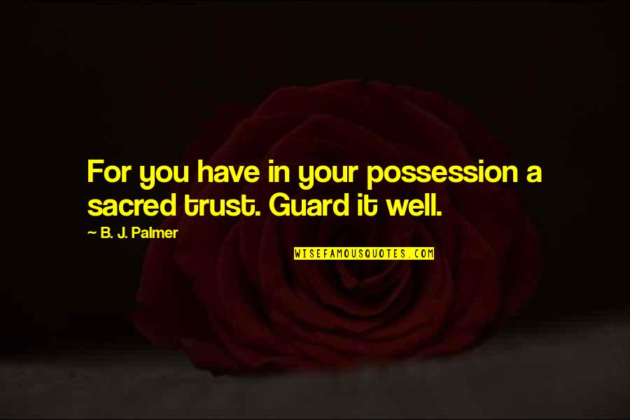 Brand Naming Quotes By B. J. Palmer: For you have in your possession a sacred