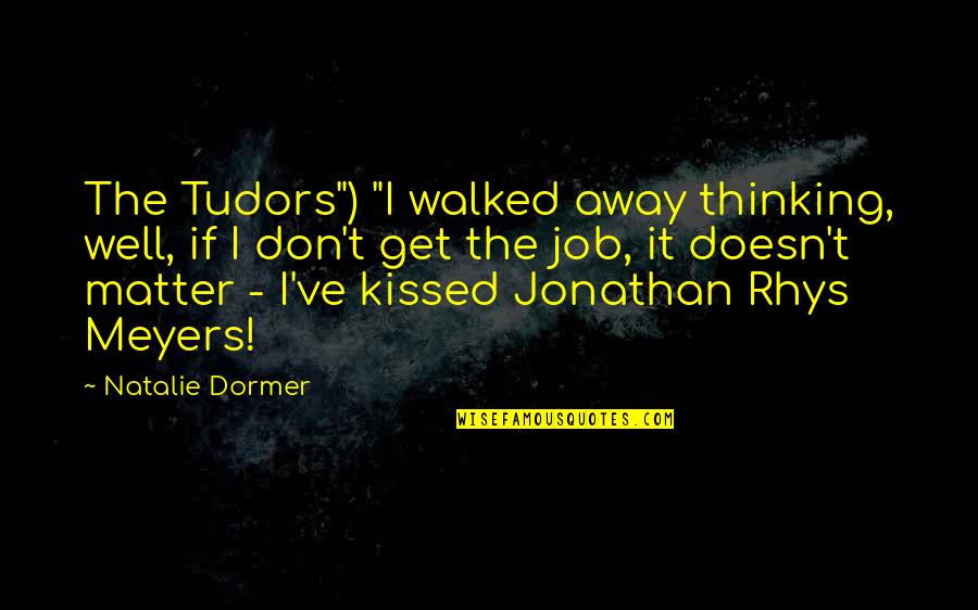 Brand New Band Song Quotes By Natalie Dormer: The Tudors") "I walked away thinking, well, if