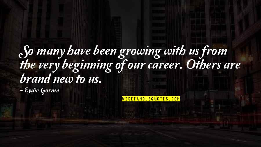 Brand New Beginning Quotes By Eydie Gorme: So many have been growing with us from Brand New Beginning Quotes By Eydie Gorme: So many have been growing with us from