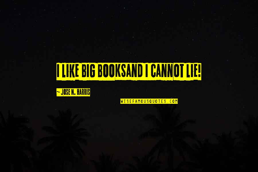 Brand New Month Quotes By Jose N. Harris: I like BIG BOOKSand I cannot lie!