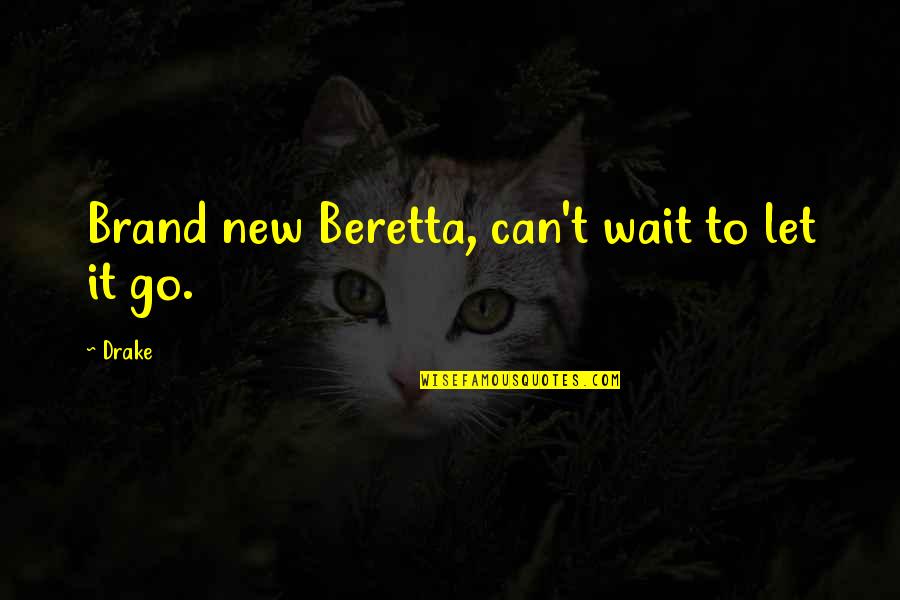 Brand New Quotes By Drake: Brand new Beretta, can't wait to let it