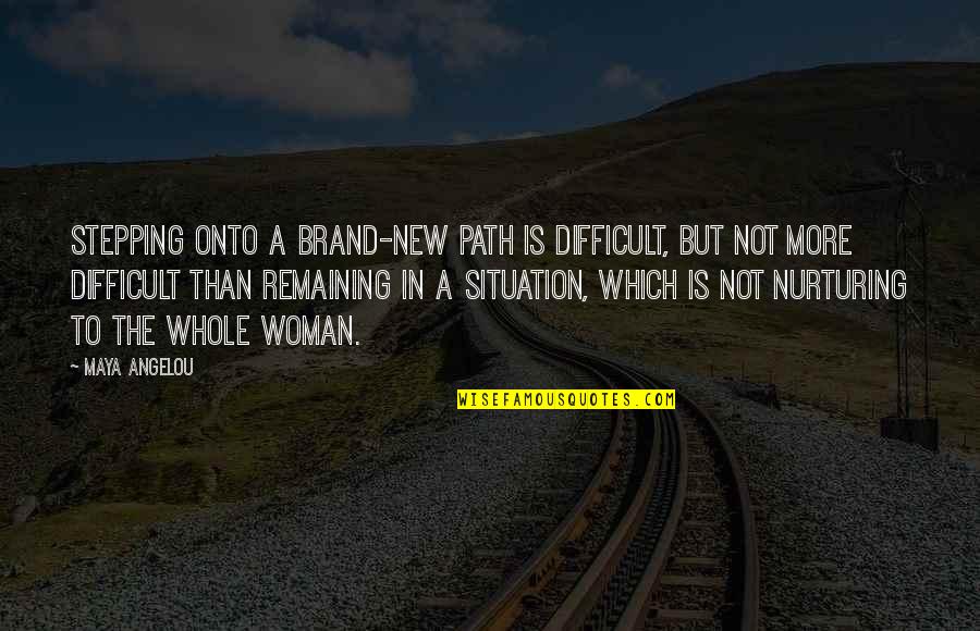 Brand New Quotes By Maya Angelou: Stepping onto a brand-new path is difficult, but