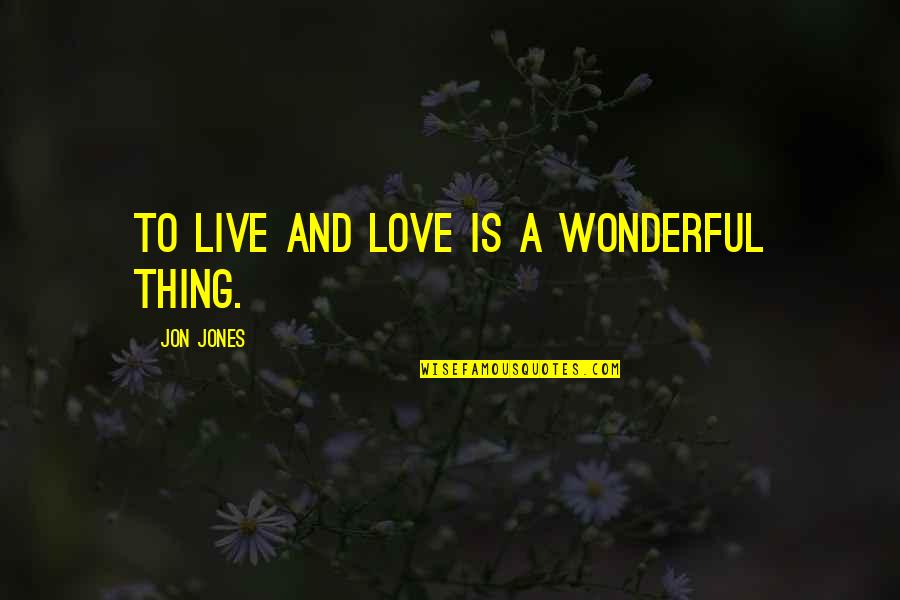 Brand New Song Lyric Quotes By Jon Jones: To live and love is a wonderful thing.
