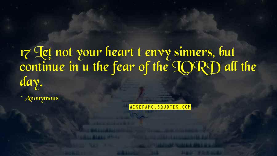 Brand New Week Quotes By Anonymous: 17 Let not your heart t envy sinners,