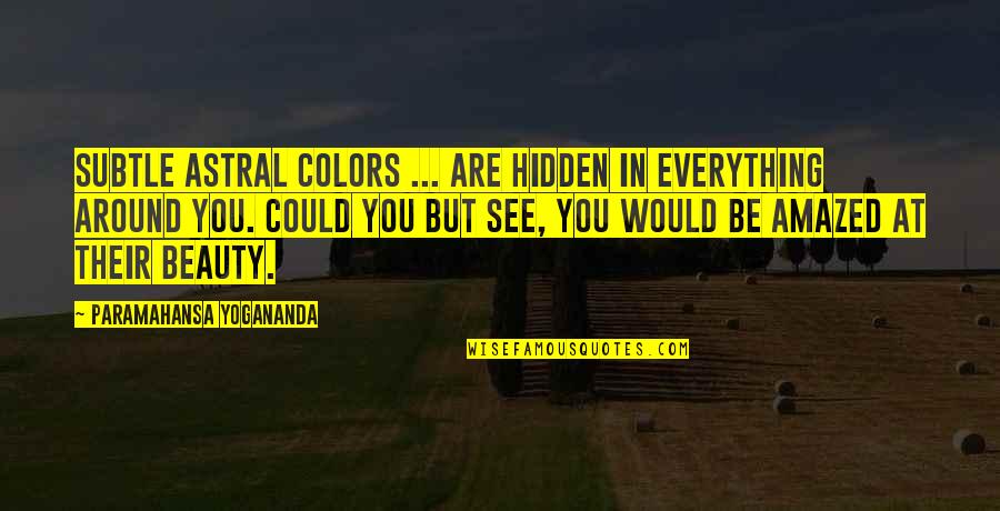 Brand Positioning Quotes By Paramahansa Yogananda: Subtle astral colors ... are hidden in everything