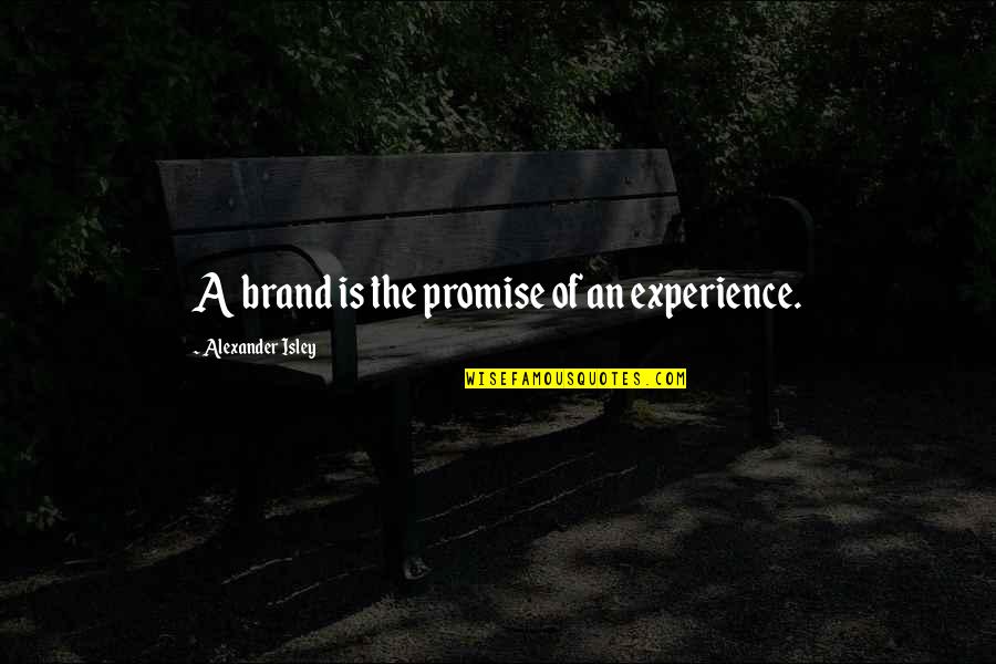 Brand Promise Quotes By Alexander Isley: A brand is the promise of an experience. Brand Promise Quotes By Alexander Isley: A brand is the promise of an experience.