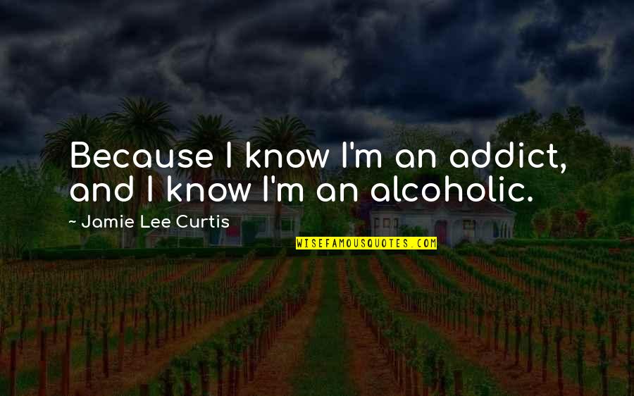 Brand Promise Quotes By Jamie Lee Curtis: Because I know I'm an addict, and I Brand Promise Quotes By Jamie Lee Curtis: Because I know I'm an addict, and I