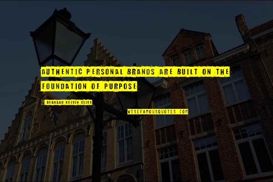 Brand Purpose Quotes By Bernard Kelvin Clive: Authentic personal brands are built on the foundation Brand Purpose Quotes By Bernard Kelvin Clive: Authentic personal brands are built on the foundation