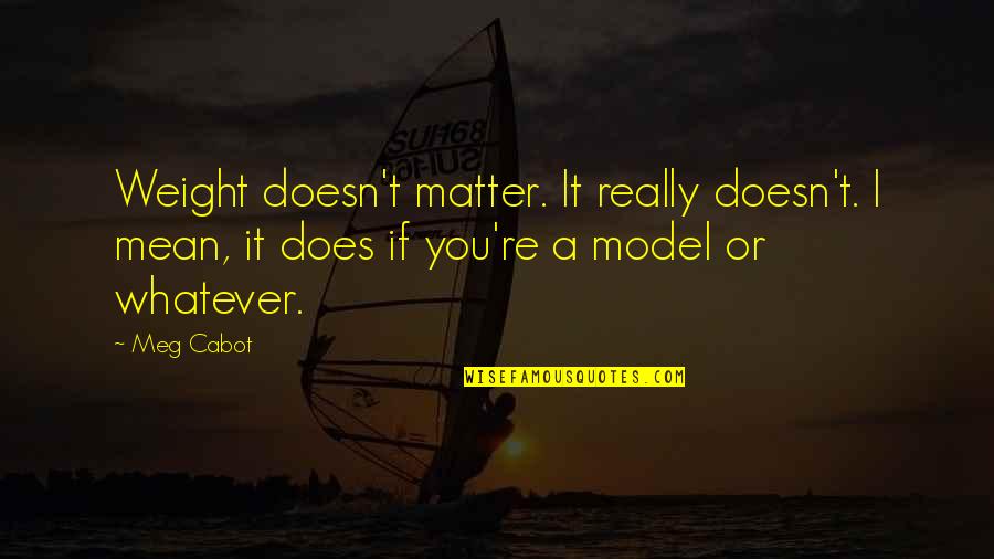 Brand Purpose Quotes By Meg Cabot: Weight doesn't matter. It really doesn't. I mean, Brand Purpose Quotes By Meg Cabot: Weight doesn't matter. It really doesn't. I mean,