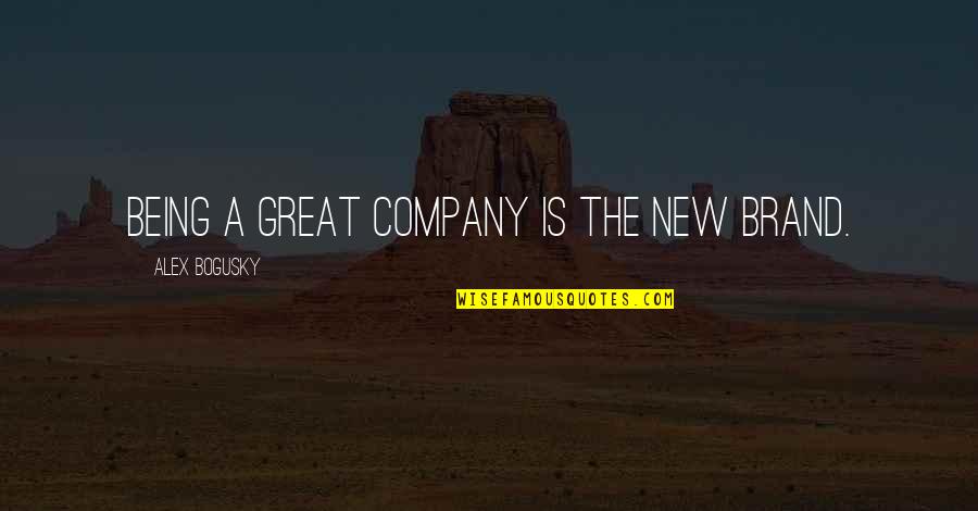 Brand Quotes By Alex Bogusky: Being a great company is the new brand.