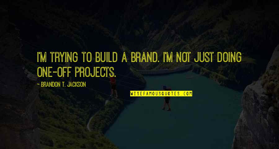 Brand Quotes By Brandon T. Jackson: I'm trying to build a brand. I'm not