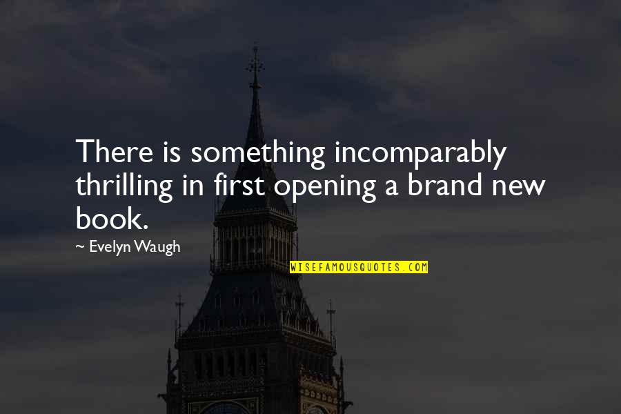 Brand Quotes By Evelyn Waugh: There is something incomparably thrilling in first opening