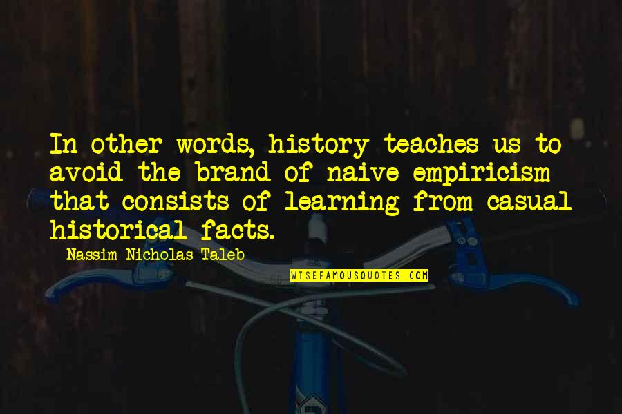Brand Quotes By Nassim Nicholas Taleb: In other words, history teaches us to avoid