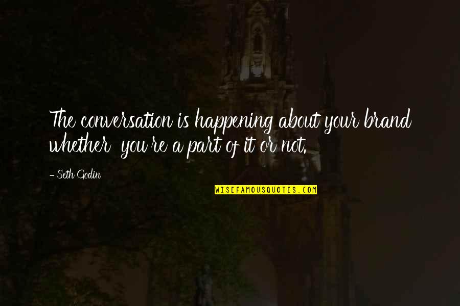 Brand Quotes By Seth Godin: The conversation is happening about your brand whether