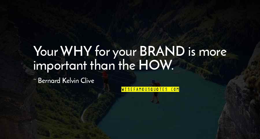 Brand Quotes Quotes By Bernard Kelvin Clive: Your WHY for your BRAND is more important