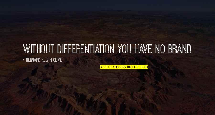 Brand Quotes Quotes By Bernard Kelvin Clive: Without differentiation you have no brand