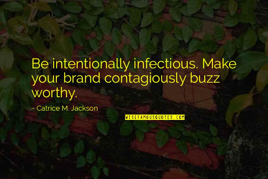 Brand Quotes Quotes By Catrice M. Jackson: Be intentionally infectious. Make your brand contagiously buzz