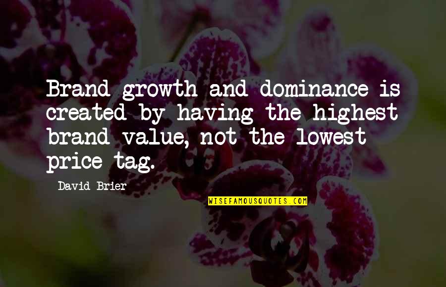 Brand Quotes Quotes By David Brier: Brand growth and dominance is created by having