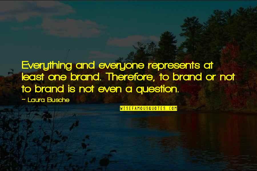 Brand Quotes Quotes By Laura Busche: Everything and everyone represents at least one brand.