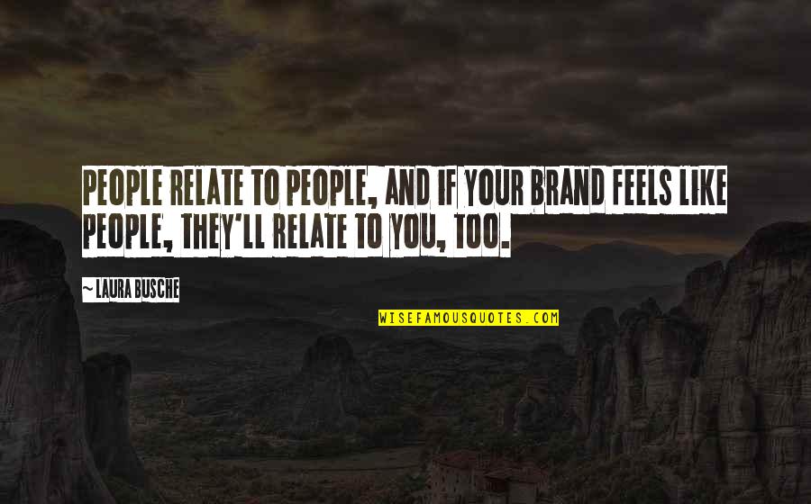 Brand Quotes Quotes By Laura Busche: People relate to people, and if your brand