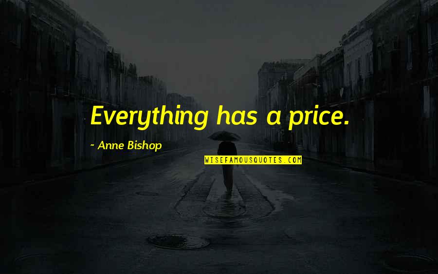 Brand Recognition Quotes By Anne Bishop: Everything has a price.